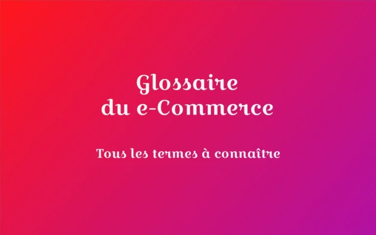 Glossaire du e-Commerce : lexique des définitions à connaitre