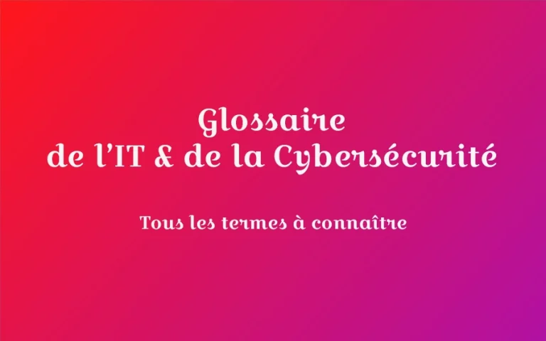 Glossaire de l’IT et de la Cybersécurité : lexique des définitions à connaitre