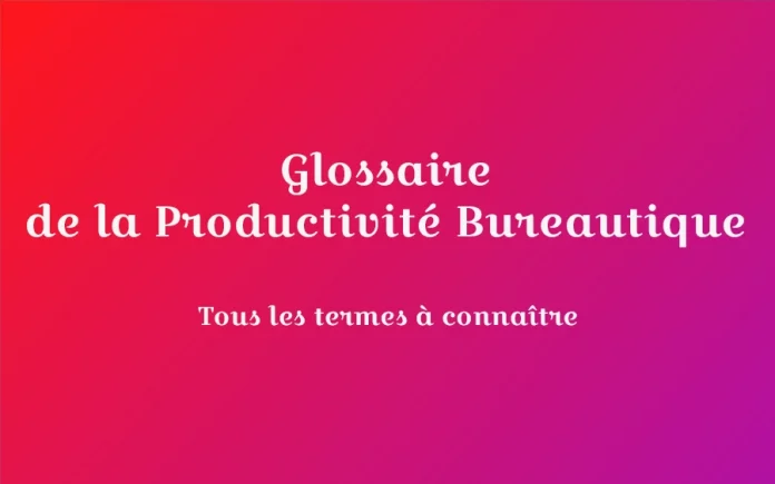 glossaire productivite bureautique definitions