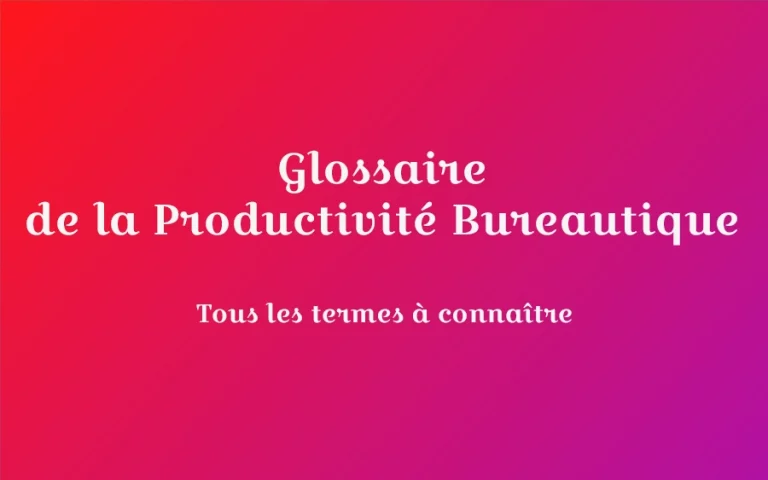 Glossaire de la Productivité et de la Bureautique : lexique des définitions à connaitre