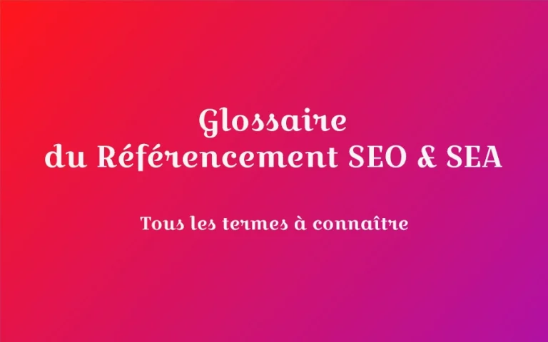 Glossaire du Référencement SEO & SEA : lexique des définitions à connaitre